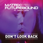 Matrix & Futurebound ft Tanya Lacey - Don't Look Back